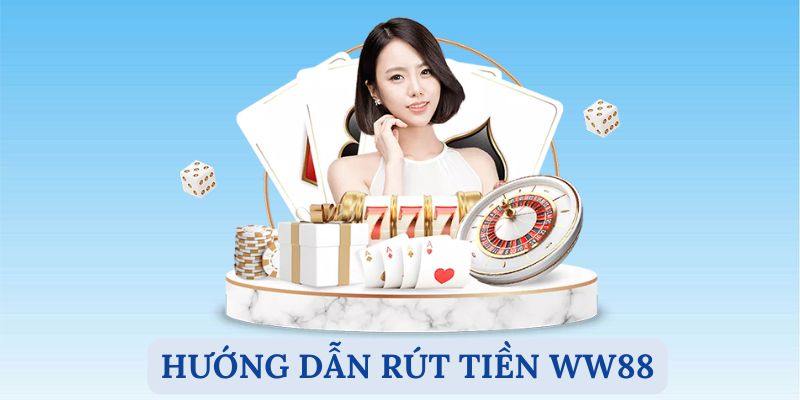 Hướng Dẫn Rút Tiền WW88 Về Tài Khoản Nhanh Chóng Nhất