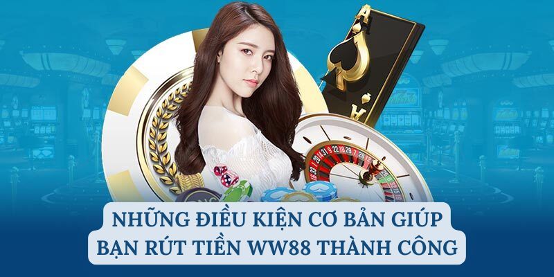 Những điều kiện cơ bản giúp bạn rút tiền WW88 thành công